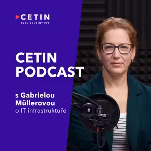 CETIN podcast – s Gabrielou Müllerovou o IT infrastruktuře