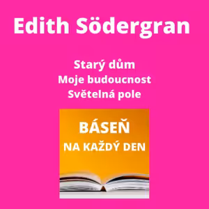 Edith Södergran - Starý dům + Moje budoucnost + Světelná pole