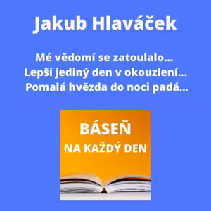 Jakub Hlaváček - Mé vědomí se zatoulalo... + Lepší jediný den v okouzlení... + Pomalá hvězda do noci padá...
