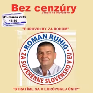 Bez cenzúry 132 - 2019-03-31 „EUROVOĽBY ZA ROHOM“ alebo „STRATÍME SA V EURÓPSKEJ ÚNII ?"