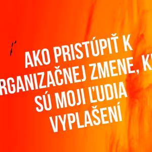Ako pristúpiť k organizačnej zmene, keď sú moji ľudia vyplašení - 98. časť Sprievodca Manažéra
