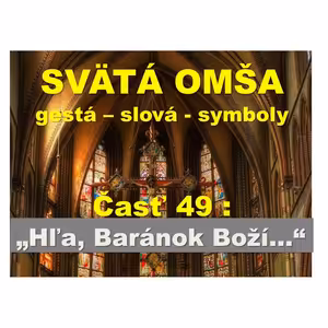SVÄTÁ OMŠA, gestá, slová, symboly. Časť 49: „Hľa, baránok Boží...“