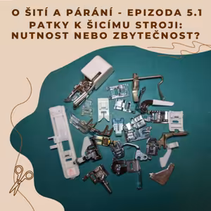 Epizoda 5.1 - Patky k šicímu stroji: Nutnost nebo zbytečnost?
