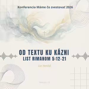 Ján Henžel: Od textu ku kázni: Rim 5:12-21 - Máme čo zvestovať 2026