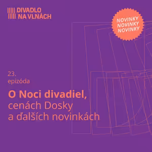 O Noci divadiel, cenách Dosky a ďalších novinkách
