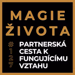 #127 - PARTNERSKÁ CESTA K FUNGUJÍCÍMU VZTAHU | JANA A VÁCLAV NĚMEČKOVI | MAGIE ŽIVOTA