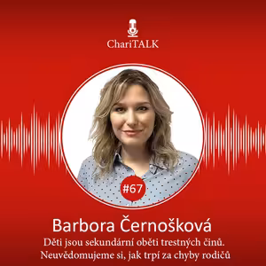 #67 Děti jsou sekundární oběti trestných činů. Neuvědomujeme si, jak trpí za chyby rodičů, říká Barbora Černošková