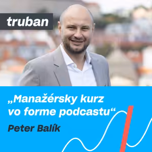 54. Lekcia skúseného manažéra, ktorý pomáha meniť štát k lepšiemu | Peter Balík – Michal Truban