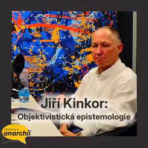 Jiří Kinkor: Objektivistická epistemologie 💛 HOVORY O ANARCHII 34 💛