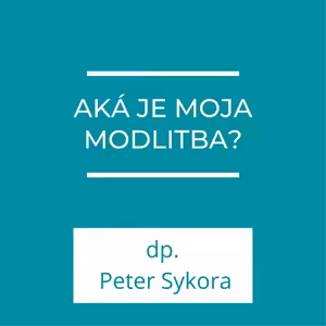 Aká je moja modlitba? | Homília