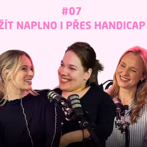 #07 Život moderní ženy s handicapem - kariéra, kultura i úchyláci na Tinderu