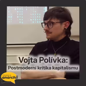 Vojta Polívka: Postmoderní kritika kapitalismu 💛 HOVORY O ANARCHII 22 💛