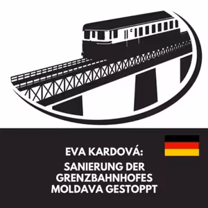 Eva Kardová: Sanierung der Grenzbahnhofes Moldava gestoppt