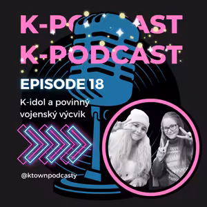 K-TOWN Podcast #18: K-idol a povinný vojenský výcvik