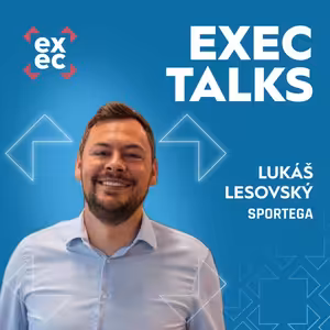 #61 exec talks: Lukáš Lesovský (CEO&CMO, Sportega) – Restart, zúžení sortminetu, evropská expanze a vize miliardy i díky AI