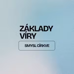 ZÁKLADY VÍRY | SMYSL CÍRKVE