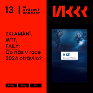 #13: ZKLAMÁNÍ, WTF, FAILY: Co nás v roce 2024 otrávilo?