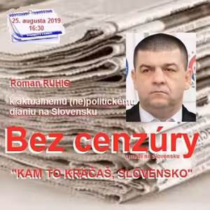 Bez cenzúry 142 - 2019-08-25 “KAM TO ZASE KRÁČAŠ, SLOVENSKO” alebo “K AKTUÁLNEMU (NE)POLITICKÉMU DIANIU NA SLOVENSKU”