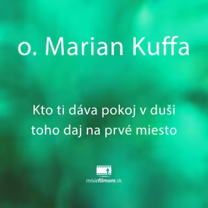 o. Marian Kuffa, Kto ti dáva pokoj v duši toho daj na prvé miesto