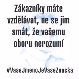 Zákazníky máte vzdělávat, ne se jim smát, že vašemu oboru nerozumí