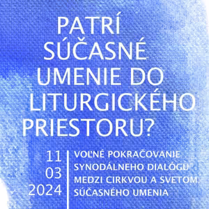 #21 Patrí súčasné umenie do liturgického priestoru? 11. 03. 2024