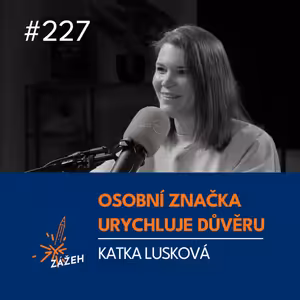 227 | Katka Lusková | Jak osobní značka urychluje důvěru v B2B
