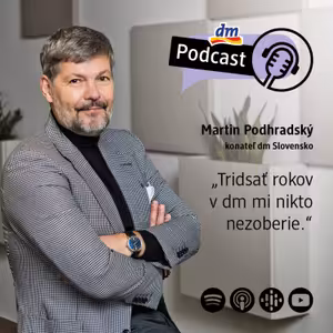 #36 | Martin Podhradský konateľ dm drogerie markt: 30 rokov v dm mi nikto nezoberie | dm podcast Slovensko