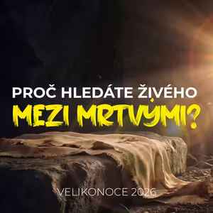 Proč hledáte živého mezi mrtvými? | Velikonoce 2026
