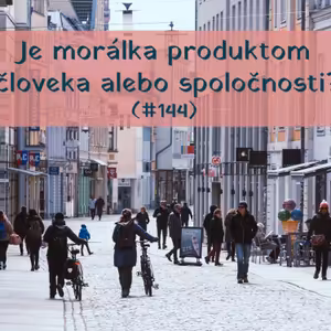 #144 - Je morálka produktom človeka alebo spoločnosti?