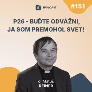 SPC151: P26 – Buďte odvážni, ja som premohol svet!
