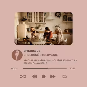 Epizóda #22- Spoločné stolovanie - Ako nežiť ako rodina len popri sebe ale aj spolu