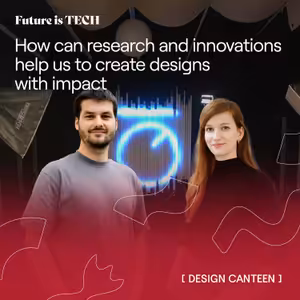 Future is TECH: How can research and innovations help us to create designs with impact
