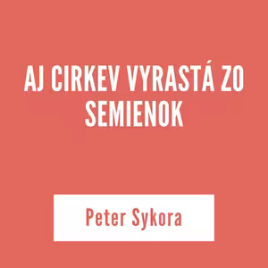 AJ CIRKEV VYRASTÁ ZO SEMIENOK | Peter Sykora