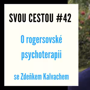 Svou cestou #42 - O rogersovské psychoterapii se Zdeňkem Kalvachem