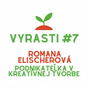 Vyrasti Podcast #7 - Romana Elischerová, Podnikateľka v kreatívnej tvorbe