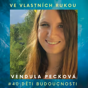 #40 Vendula Pecková předvídá, jaký bude svět, ve kterém žije nová generace