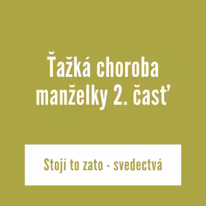 Ťažká choroba manželky 2. časť | Stojí to zato - svedectvá