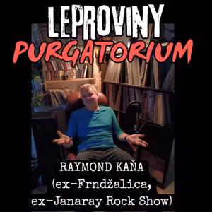 LEPROVINY PURGATORIUM hosť RAYMOND KAŇA (ex-Janaray Rock Show, ex-Frndža)lica