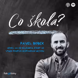 CŠ #10 Pavel Bobek: Responzivní výuka je o zjišťování, že jsou děti s vámi na stejné lodi
