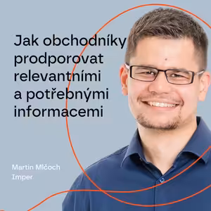 Jak obchodníky podporovat relevantními a potřebnými informacemi – Martin Mlčoch