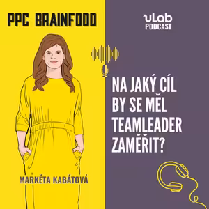 PPC Brainfood: Na jaký cíl by se měl teamleader zaměřit? | uLab podcast