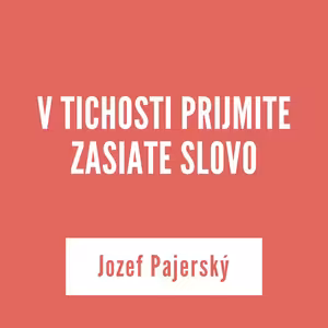 V TICHOSTI PRIJMITE ZASIATE SLOVO | Jozef Pajerský