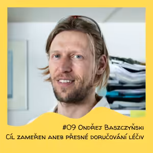 #09 Ondřej Baszczyňski - Cíl zaměřen aneb přesné doručování léčiv