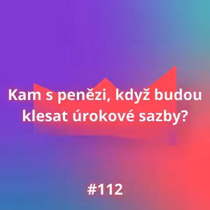 #112 Kam s penězi, když budou klesat úrokové sazby?