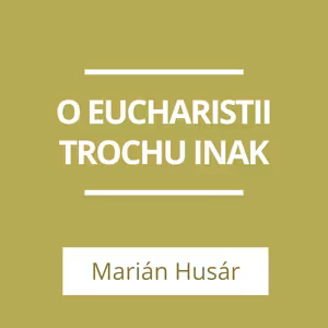 O eucharistii trochu inak | A teraz čo?