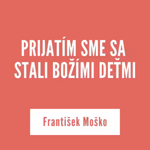 PRIJATÍM SME SA STALI BOŽÍMI DEŤMI | 16. decembra 2025