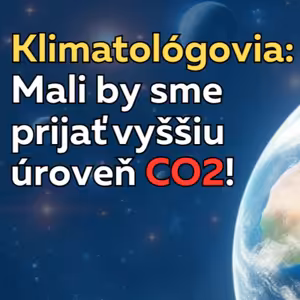 Klimatológovia: Mali by sme prijať vyššiu úroveň CO2! (1. časť)