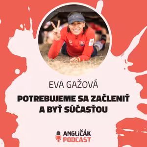 #34 | EVA GAŽOVÁ: POTREBUJEME SA ZAČLENIŤ A BYŤ SÚČASŤOU | ANGLIČÁK PODCAST
