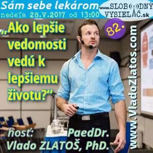 Sám sebe lekárom 82 - 2017-05-28 Ako lepšie vedomosti vedú k lepšiemu životu?
