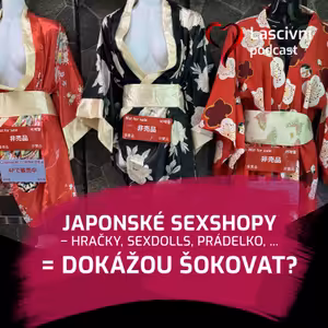 100. díl - Japonské sexshopy, hentai, sexdolls s AI a použité prádélko? Co ještě mě překvapilo?